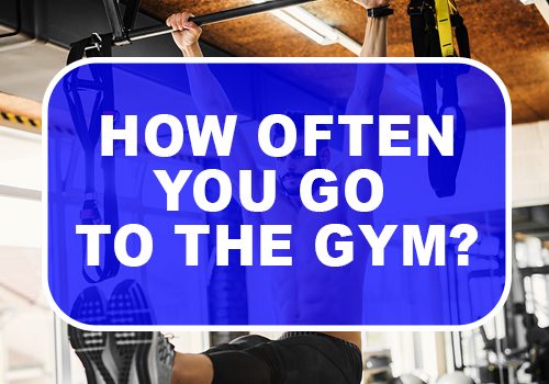 How often you go to the gym