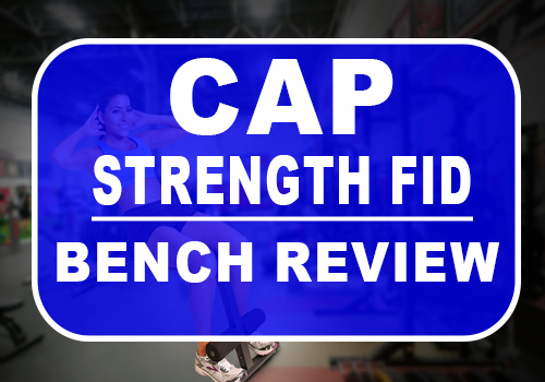 Cap Strength FID Bench Review