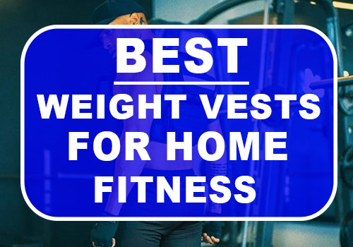 Best Weight Vests For Home Fitness